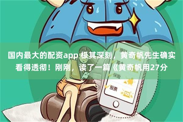 国内最大的配资app 极其深刻，黄奇帆先生确实看得透彻！刚刚，读了一篇《黄奇帆用27分