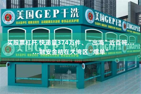 买股票杠杆 快递量374万件、“出海”近百吨……融安金桔在大湾区“爆单”
