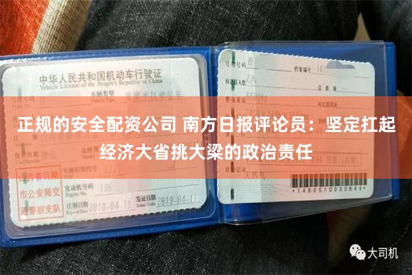 正规的安全配资公司 南方日报评论员：坚定扛起经济大省挑大梁的政治责任