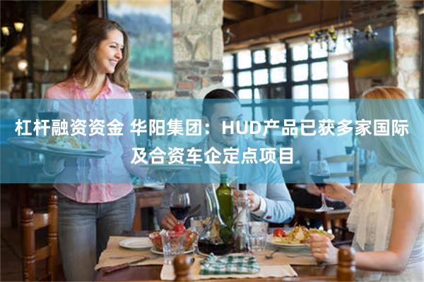 杠杆融资资金 华阳集团：HUD产品已获多家国际及合资车企定点项目