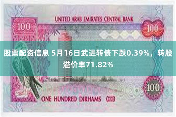 股票配资信息 5月16日武进转债下跌0.39%，转股溢价率71.82%