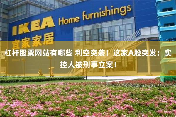 杠杆股票网站有哪些 利空突袭！这家A股突发：实控人被刑事立案！